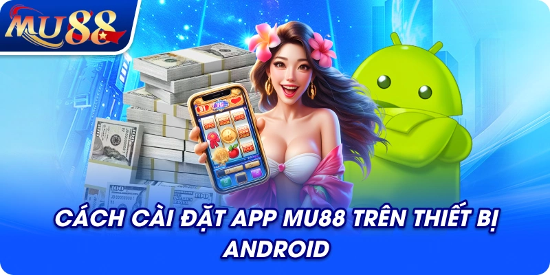 Cách cài đặt app MU88 trên thiết bị Android