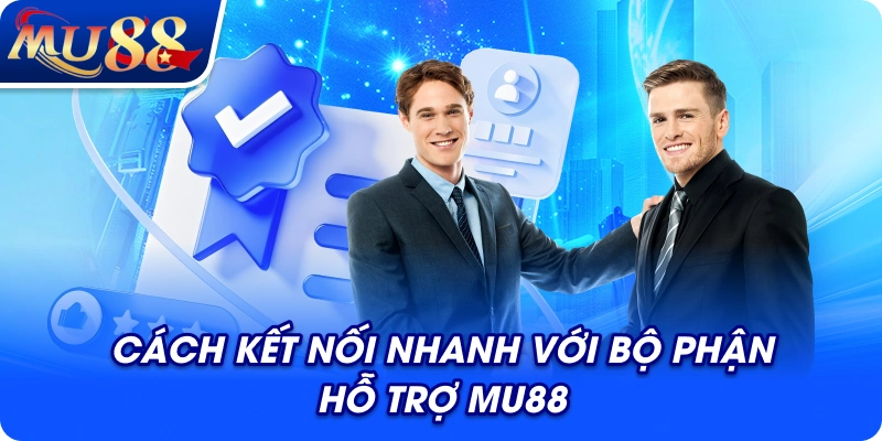 Cách kết nối nhanh với bộ phận hỗ trợ MU88
