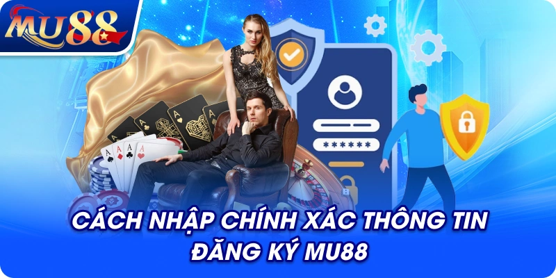 Cách nhập chính xác thông tin đăng ký MU88