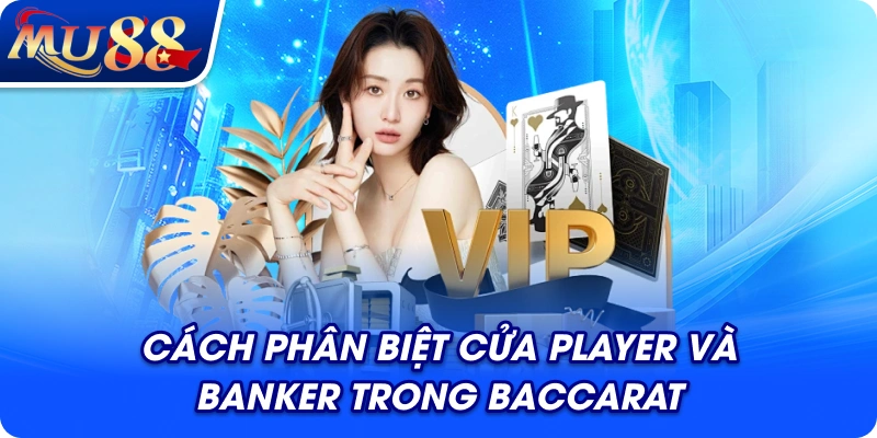 Cách phân biệt cửa Player và Banker trong Baccarat