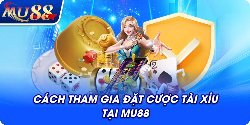 Cách tham gia đặt cược tài xỉu tại MU88