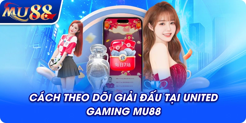 Cách theo dõi giải đấu tại United Gaming MU88
