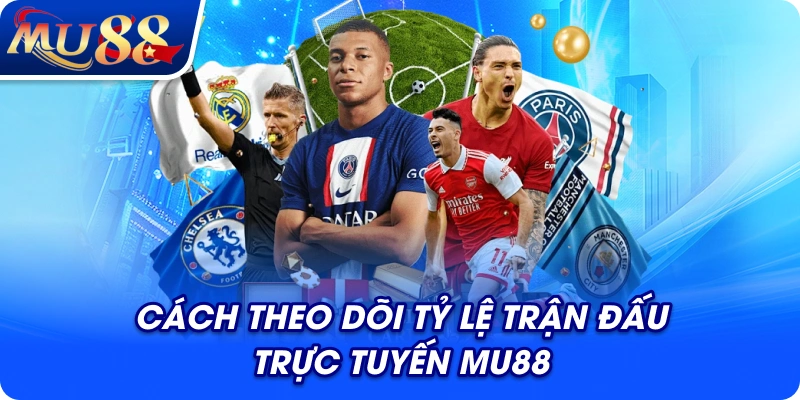 Cách theo dõi tỷ lệ trận đấu trực tuyến MU88