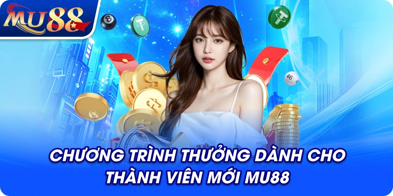 Chương trình thưởng dành cho thành viên mới MU88