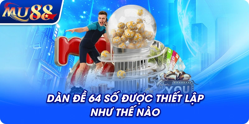 Dàn đề 64 số được thiết lập như thế nào