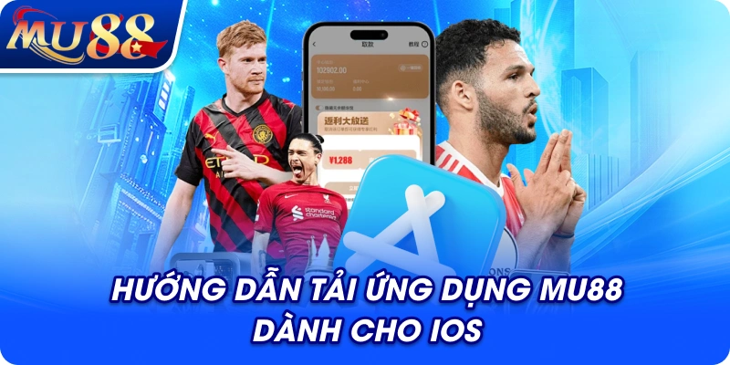 Hướng dẫn tải ứng dụng MU88 dành cho iOS
