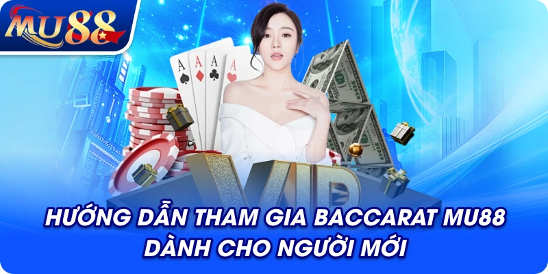 Hướng dẫn tham gia Baccarat MU88 dành cho người mới