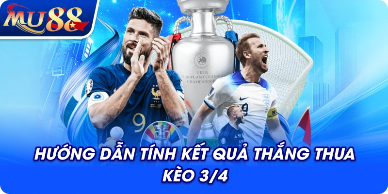 Hướng dẫn tính kết quả thắng thua kèo 3/4