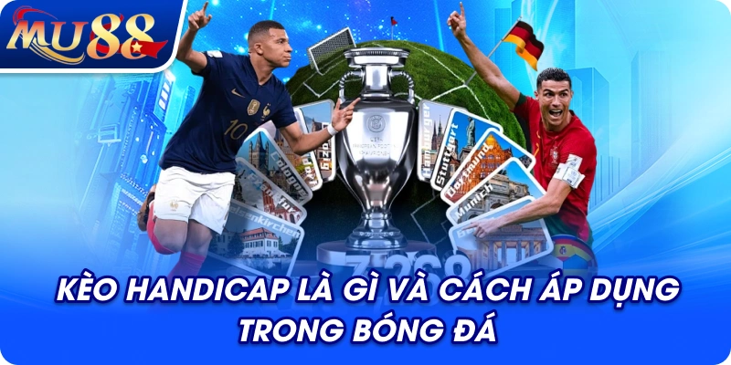 Kèo Handicap là gì và cách áp dụng trong bóng đá