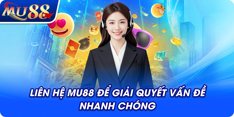 Liên hệ MU88 để giải quyết vấn đề nhanh chóng