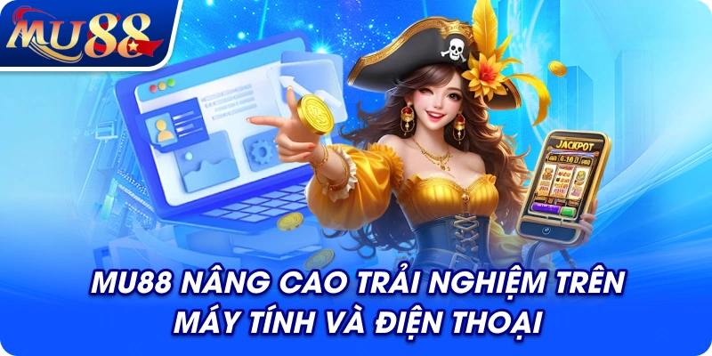 MU88 nâng cao trải nghiệm trên máy tính và điện thoại