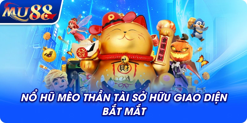 Nổ hũ Mèo Thần Tài sở hữu giao diện bắt mắt