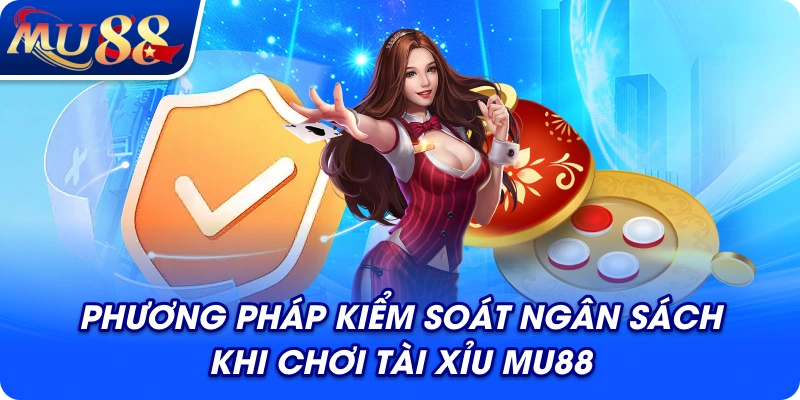 Phương pháp kiểm soát ngân sách khi chơi tài xỉu MU88