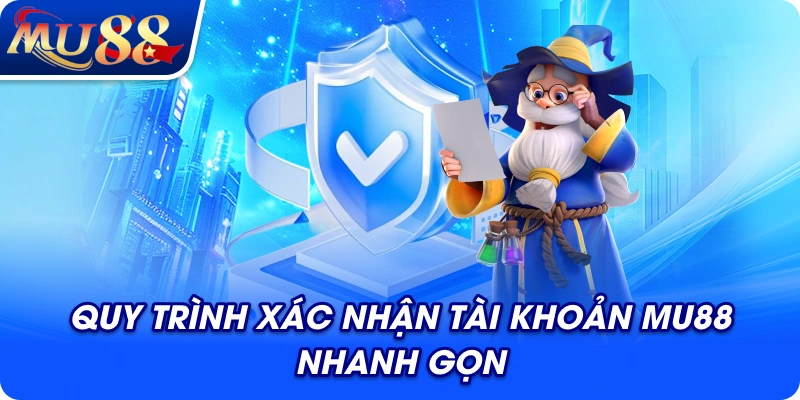 Quy trình xác nhận tài khoản MU88 nhanh gọn