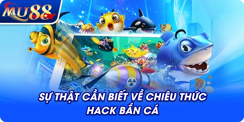 Sự thật cần biết về chiêu thức hack bắn cá