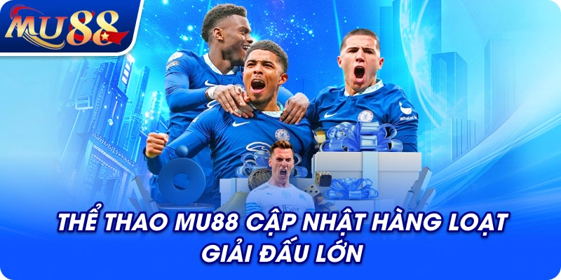 Thể thao MU88 cập nhật hàng loạt giải đấu lớn