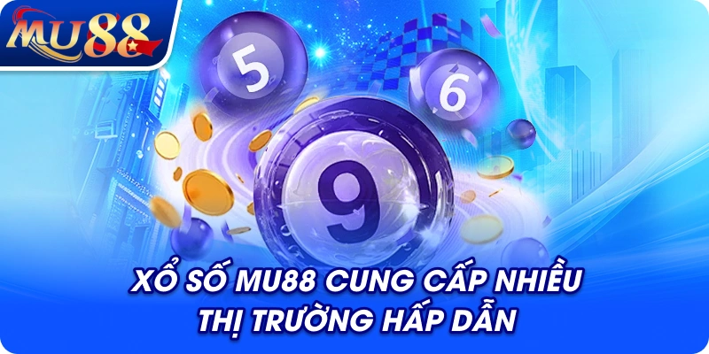 Xổ số MU88 cung cấp nhiều thị trường hấp dẫn